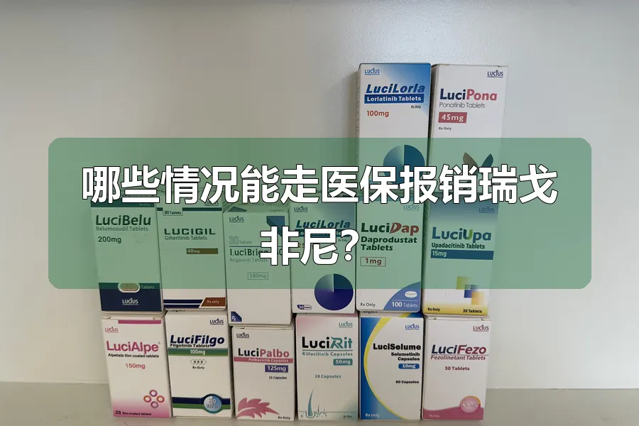 哪些情况能走医保报销瑞戈非尼?